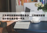 江苏餐饮软装设计报价多少__江苏餐饮软装设计报价多少钱一平方