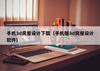 手机3d房屋设计下载（手机版3d房屋设计软件）