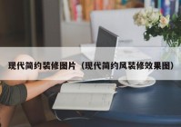 现代简约装修图片（现代简约风装修效果图）