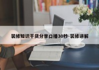 装修知识干货分享口播30秒-装修讲解