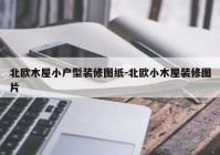 北欧木屋小户型装修图纸-北欧小木屋装修图片