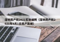 深圳房产税2021实施细则（深圳房产税2021年9月1日房产新规）