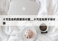 十万左右的房屋设计图__十万左右房子设计图