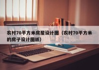 农村70平方米房屋设计图（农村70平方米的房子设计图纸）