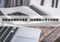 装修旧房翻新价格表（旧房翻新公司十大排名）