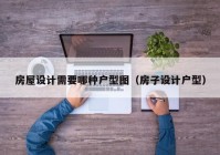 房屋设计需要哪种户型图（房子设计户型）