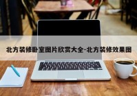 北方装修卧室图片欣赏大全-北方装修效果图