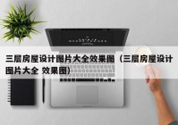 三层房屋设计图片大全效果图（三层房屋设计图片大全 效果图）