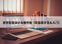 想学软装设计从哪开始（软装设计怎么入门）