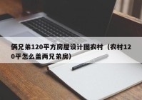 俩兄弟120平方房屋设计图农村（农村120平怎么盖两兄弟房）