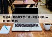 房屋设计师的英文怎么写（房屋设计师house designer）