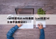 cad房屋设计3d效果图（cad房屋3d立体平面图设计）