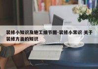 装修小知识及施工细节图-装修小常识 关于装修方面的知识