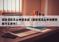 装修贷款怎么申请合适（装修贷怎么申请要具备什么条件）