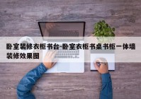 卧室装修衣柜书台-卧室衣柜书桌书柜一体墙装修效果图