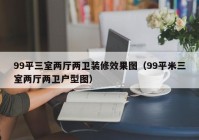 99平三室两厅两卫装修效果图（99平米三室两厅两卫户型图）