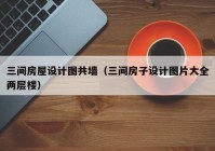 三间房屋设计图共墙（三间房子设计图片大全两层楼）