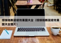 楼梯隔断装修效果图大全（楼梯隔断装修效果图大全图片）