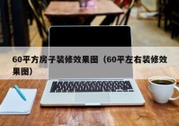 60平方房子装修效果图（60平左右装修效果图）