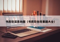 书房软装意向图（书房软包效果图大全）