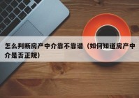 怎么判断房产中介靠不靠谱（如何知道房产中介是否正规）