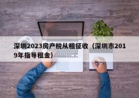 深圳2023房产税从租征收（深圳市2019年指导租金）