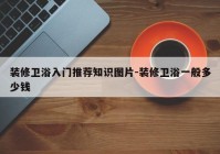 装修卫浴入门推荐知识图片-装修卫浴一般多少钱