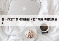 套一改套二装修效果图（套二装修风格效果图）