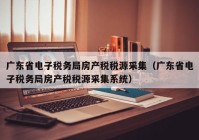 广东省电子税务局房产税税源采集（广东省电子税务局房产税税源采集系统）