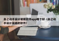 自己动手设计装修软件app哪个好（自己动手设计装修的软件）