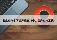 怎么查询名下房产信息（个人房产查询系统）