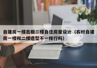 自建房一楼出租二楼自住房屋设计（农村自建房一楼和二楼造型不一样行吗）