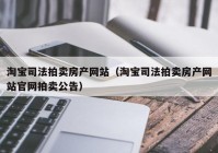 淘宝司法拍卖房产网站（淘宝司法拍卖房产网站官网拍卖公告）