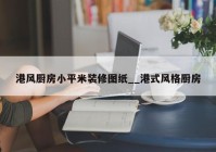 港风厨房小平米装修图纸__港式风格厨房