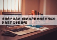 清远房产信息网（清远房产信息网官网可以查到自己的房子信息吗）