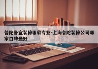 普陀卧室装修哪家专业-上海普陀装修公司哪家口碑最好