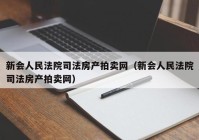 新会人民法院司法房产拍卖网（新会人民法院司法房产拍卖网）