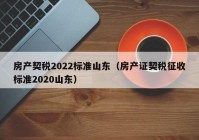 房产契税2022标准山东（房产证契税征收标准2020山东）