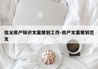 信义房产知识文案策划工作-房产文案策划范文