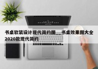 书桌软装设计现代简约图__书桌效果图大全2020款现代简约