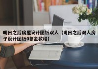 明日之后房屋设计图纸双人（明日之后双人房子设计图纸0氪金教程）