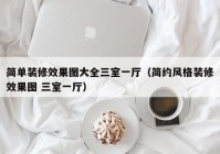 简单装修效果图大全三室一厅（简约风格装修效果图 三室一厅）