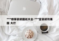 ***楼梯装修图纸大全-***室装修效果图 大厅