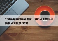 200平米简约装修图片（200平米的房子简装修大概多少钱）