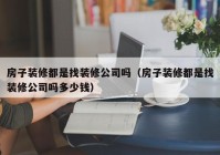 房子装修都是找装修公司吗（房子装修都是找装修公司吗多少钱）