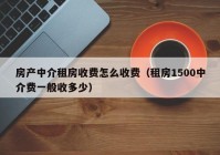 房产中介租房收费怎么收费（租房1500中介费一般收多少）