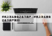 手机上怎么查自己名下房产（手机上怎么查自己名下房产情况）