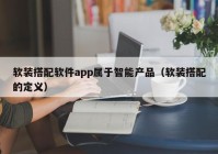 软装搭配软件app属于智能产品（软装搭配的定义）