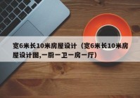 宽6米长10米房屋设计（宽6米长10米房屋设计图,一厨一卫一房一厅）