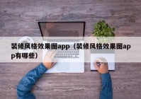 装修风格效果图app（装修风格效果图app有哪些）